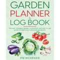 Garden Planner & Log Book: The ever changing garden, a practical & easy to use guide for beginning & advanced gardeners - Paperback