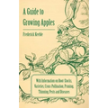 A Guide to Growing Apples with Information on Root-Stocks, Varieties, Cross-Pollination, Pruning, Thinning, Pests and Diseases - Paperback