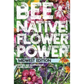 Bee Native! Flower Power: An Easy Guide to Choosing Native Flowers for your Garden to Help Pollinators. - Paperback