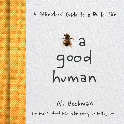 Bee a Good Human: A Pollinators' Guide to a Better Life - Hardcover